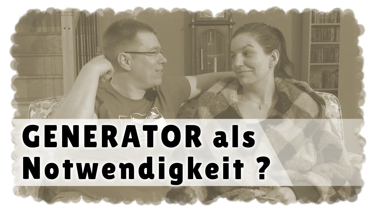 Video-Tagebuch Februar 2022 - Warum wir schon früh einen Generator gekauft haben